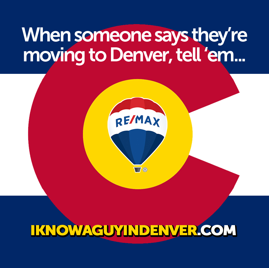 When someone says they’re relocating to or from Denver Colorado...tell ‘em “I Know a Guy In Denver Colorado” - RE/MAX Denver Colorado Real Estate Agent, Anthony Rael