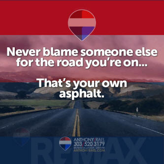 never blame someone for the road you're on...