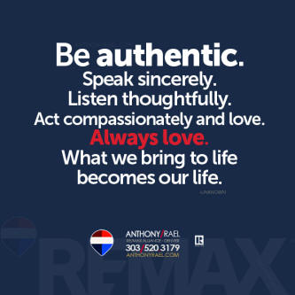 Be Authentic - Always Love - #justcallants #remaxcoloradoagent #anthonyrael