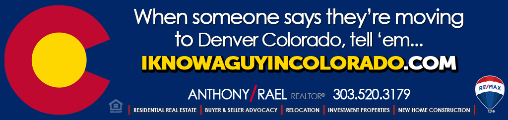 When someone says they’re relocating to or from Denver Colorado...tell ‘em “I Know a Guy In Denver Colorado” - RE/MAX Denver Colorado Real Estate Agent, Anthony Rael