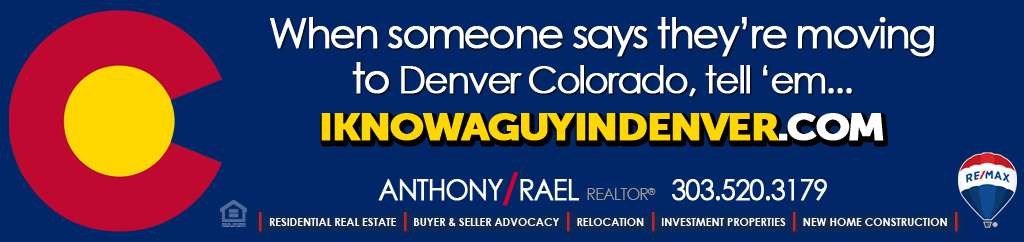 When someone says they’re relocating to or from Denver Colorado...tell ‘em “I Know a Guy In Denver Colorado” - RE/MAX Denver Colorado Real Estate Agent, Anthony Rael